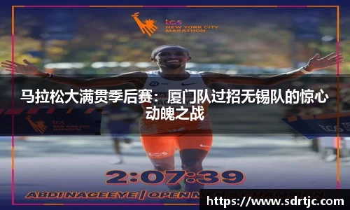 马拉松大满贯季后赛：厦门队过招无锡队的惊心动魄之战